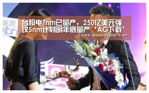 台积电7nm已量产,250亿美元强攻5nm计划明年底量产‘AG下载’(图2) AG下载